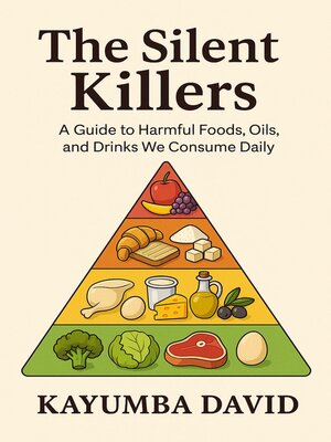 cover image of The Silent Killers  a Guide to Harmful Foods, Oils, and Drinks We Consume Daily